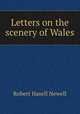 Letters on the scenery of Wales, Robert Hasell Newell 