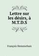 Lettre sur les desirs, a M.T.D.S., Francois Hemsterhuis 