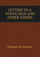 LETTERS TO A YOUNG MAN AND OTHER PAPERS, Thomas de Quincey 