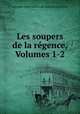 Les soupers de la regence, Volumes 1-2, Gabrielle Anne Cisterne de Courtiras Saint Mars 