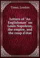 Letters of "An Englishman" on Louis Napoleon, the empire, and the coup d`tat, Times, London 