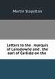 Letters to the . marquis of Lansdowne and . the earl of Carlisle on the ., Martin Stapylton 