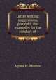 Letter writing: suggestions, precepts, and examples for the conduct of ., Agnes H. Morton 