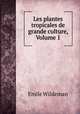 Les plantes tropicales de grande culture, Volume 1, Emile Wildeman 