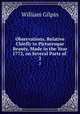Observations, Relative Chiefly to Picturesque Beauty, Made in the Year 1772, on Several Parts of .. 2, Gilpin William 