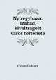 Nyiregyhaza: szabad, kivaltsagolt varos tortenete, Odon Lukacs 