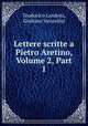 Lettere scritte a Pietro Aretino, Volume 2, Part 1, Teodorico Landoni, Giuliano Vanzolini 