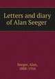 Letters and diary of Alan Seeger, Seeger, Alan, 1888-1916 
