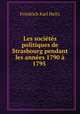 Les societes politiques de Strasbourg pendant les annees 1790 a 1795 ., Friedrich Karl Heitz 