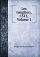 Les templiers, 1313, Volume 1, Joseph Mathurin Brisset 