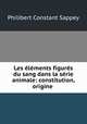Les elements figures du sang dans la serie animale: constitution, origine ., Philibert Constant Sappey 