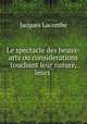 Le spectacle des beaux-arts ou considerations touchant leur nature, leurs ., Jacques Lacombe 