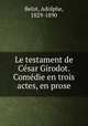 Le testament de Cesar Girodot. Comedie en trois actes, en prose, Belot, Adolphe, 1829-1890 