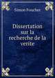 Dissertation sur la recherche de la verite, Simon Foucher 
