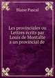 Les provinciales ou Lettres ecrits par Louis de Montalte a un provincial de ., Blaise Pascal 