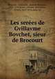 Les serees de Gvillavme Bovchet, sieur de Brocourt, Bouchet, Guillaume, sieur de Brocourt, 1513-1593,Royer, Charles. ed,Courbet, Ernest, 1837-1916, joint ed 