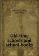 Old-time schools and school-books, Johnson, Clifton, 1865-1940 