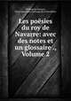 Les poesies du roy de Navarre: avec des notes et un glossaire ., Volume 2, Thibaud de Navarre 
