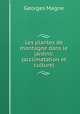 Les plantes de montagne dans le jardins: (acclimatation et culture), Georges Magne 