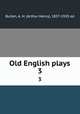 Old English plays. 3, Bullen, A. H. (Arthur Henry), 1857-1920 ed 