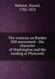 The orations on Bunker Hill monument : the character of Washington and the landing at Plymouth, Webster, Daniel, 1782-1852 