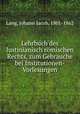 Lehrbuch des Justinianisch romischen Rechts, zum Gebrauche bei Institutionen-Vorlesungen, Lang, Johann Jacob, 1801-1862 