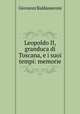 Leopoldo II, granduca di Toscana, e i suoi tempi: memorie, Giovanni Baldasseroni 