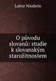 O puvodu slovanu: studie k slovanskym starozitnostem, Lubor Niederle 