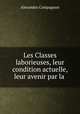 Les Classes laborieuses, leur condition actuelle, leur avenir par la ., Alexandre Compagnon 