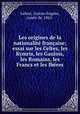 Les origines de la nationalite francaise; essai sur les Celtes, les Kymris, les Gaulois, les Romains, les Francs et les Iberes, Gaston Eugene Lafont 