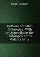 Outlines of Indian Philosophy: With an Appendix on the Philosophy of the Vedanta in Its ., Paul Deussen 