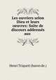Les ouvriers selon Dieu et leurs oeuvres: Suite de discours addresses aux ., Henri Triqueti (baron de.) 