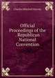 Official Proceedings of the . Republican National Convention, Charles Mitchell Harvey 