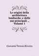 Le origini della architettura lombarda: e delle sue principali ., Volume 1, Giovanni Teresio Rivoira 
