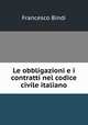 Le obbligazioni e i contratti nel codice civile italiano, Francesco Bindi 