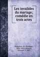 Les invalides du mariage; comedie en trois actes, Dumanoir, M. (Philippe), 1806-1865,Lafargue, Edouard, b. 1803 