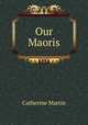 Our Maoris, Catherine Martin 