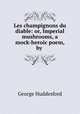 Les champignons du diable: or, Imperial mushrooms, a mock-heroic poem, by ., George Huddesford 