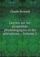 Lecons sur les proprietes physiologiques et les alterations ., Volume 2, Claude Bernard 