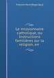 Le missionnaire catholique, ou Instructions familieres sur la religion, en ., Francois Marie Bigex 