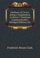 Outlines of Civics: Being a Supplement to Bryce`s "American Commonwealth", Abridged Edition, for ., Frederick Hiram Clark 