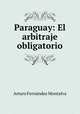 Paraguay: El arbitraje obligatorio, Arturo Fernandez Montalva 