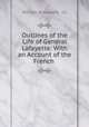 Outlines of the Life of General Lafayette: With an Account of the French ., William Broadwell & Co 