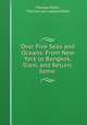 Over Five Seas and Oceans: From New York to Bangkok, Siam, and Return; Some ., Thomas Miller , Thomas sea-captain Miller 