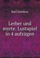 Lerber und myrte. Lustapiel in 4 aufzugen, Gutzkow Karl 