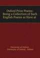 Oxford Prize Poems: Being a Collection of Such English Poems as Have at ., University of Oxford , University of Oxford , Oxford 