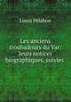 Les anciens troubadours du Var: leurs notices biographiques, suivies ., Louis Pelabon 