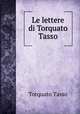 Le lettere di Torquato Tasso, Torquato Tasso 