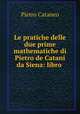 Le pratiche delle due prime mathematiche di Pietro de Catani da Siena: libro ., Pietro Cataneo 