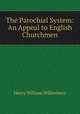 The Parochial System: An Appeal to English Churchmen, Henry William Wilberforce 